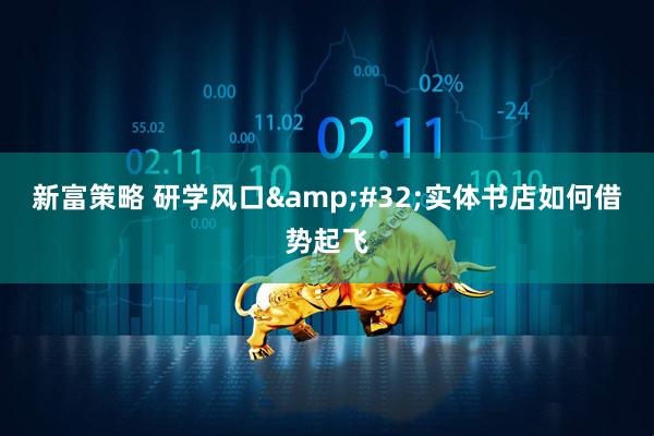 新富策略 研学风口&#32;实体书店如何借势起飞